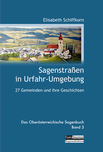 Sagenstraßen in Urfahr-Umgebung. Das Oö. Sagenbuch, Band 3